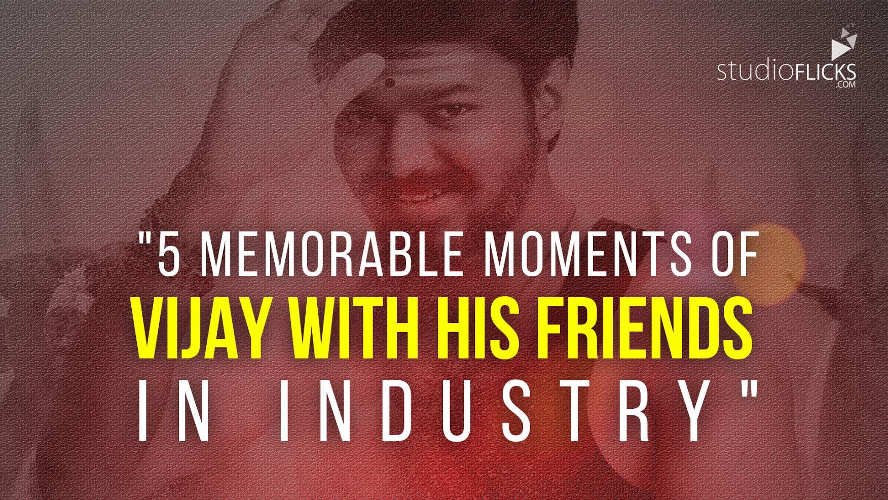 5 memorable moments of Vijay with his friends in industry
