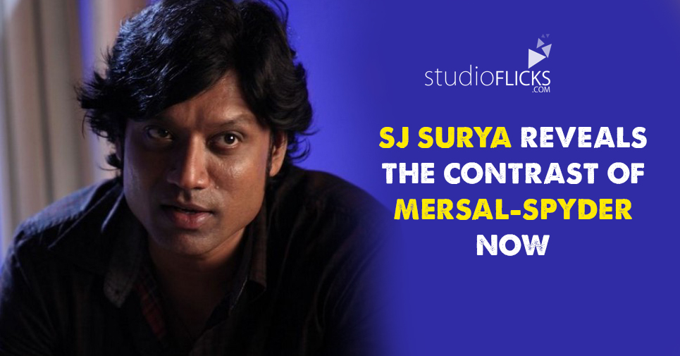 SJ Surya reveals the contrast of Mersal-Spyder now