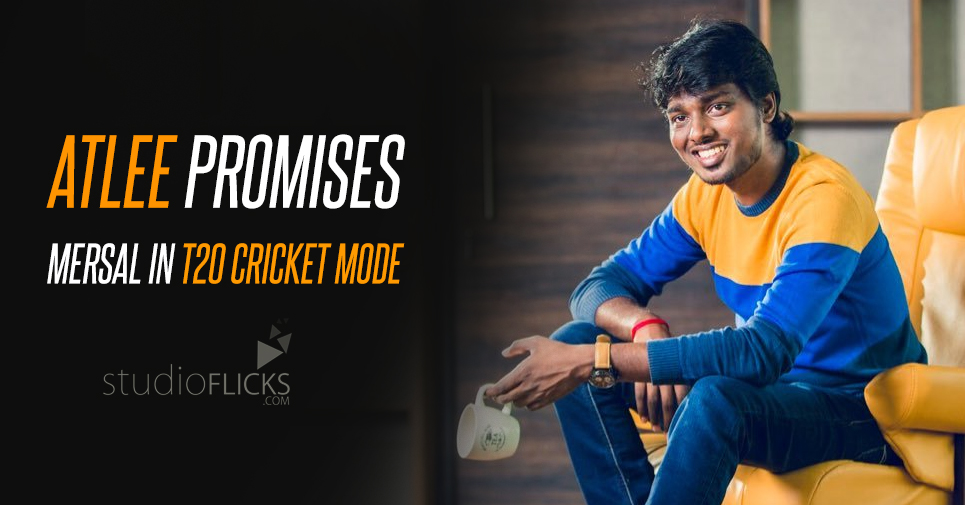 Atlee promises Mersal in T20 Cricket mode