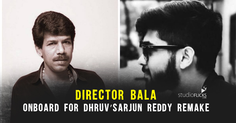 Director Bala onboard for Dhruv’s Arjun Reddy remake