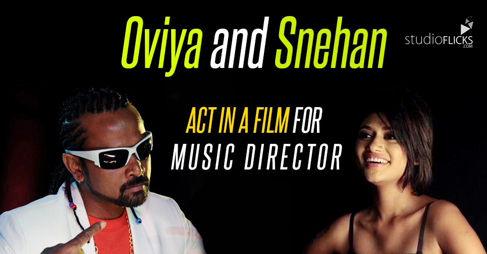 Oviya And Snehan Act In A Film For Music Director