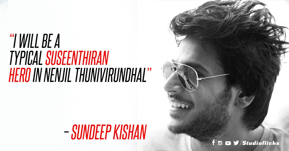 I Will Be A Typical Suseenthiran Hero In Nenjil Thunivirundhal” – Sundeep Kishan