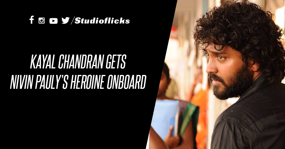 Kayal Chandran Gets Nivin Pauly’s Heroine Onboard