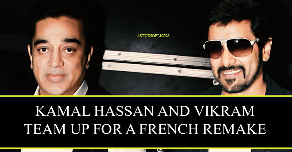 Kamal Hassan And Vikram Team Up For A French Remake