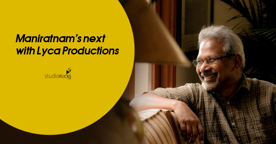 Maniratnam’s Next With Lyca Productions