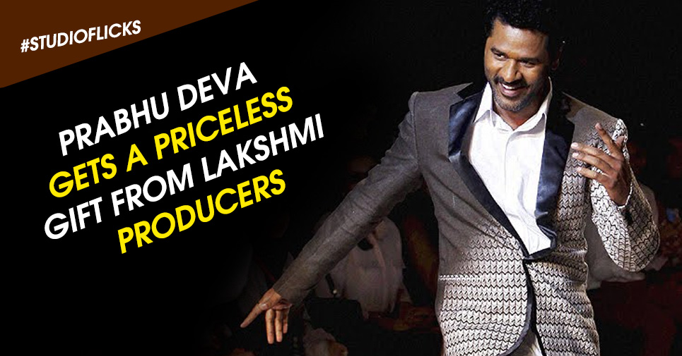 Prabhu Deva Gets A Priceless Gift From Lakshmi Producers