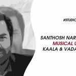 Santhosh Narayanan’s Musical Update On Kaala And Vada Chennai