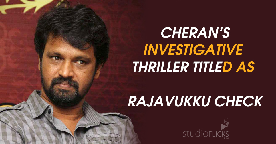 Cheran’s Investigative Thriller Titled As Rajavukku Check