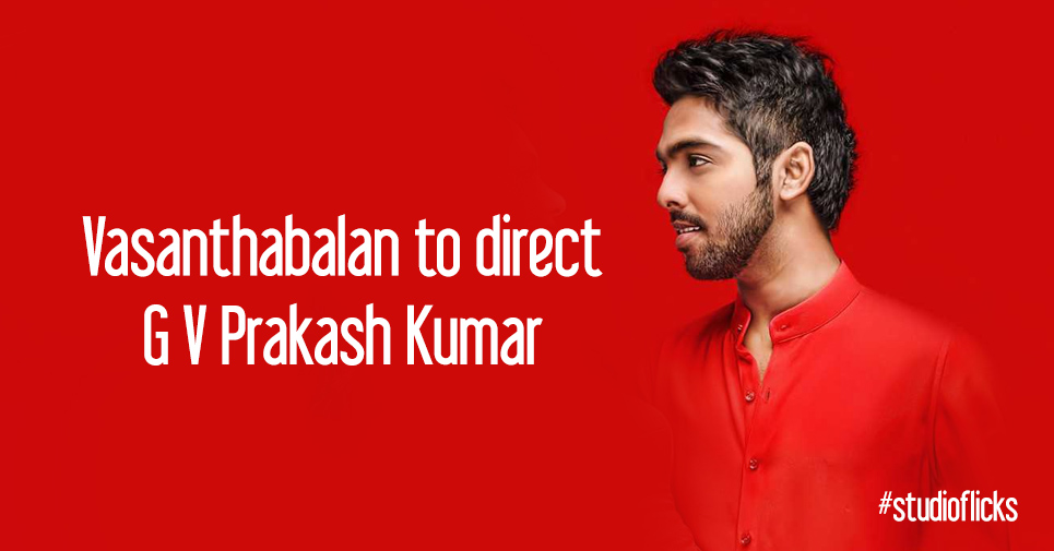 Vasanthabalan To Direct G V Prakash Kumar