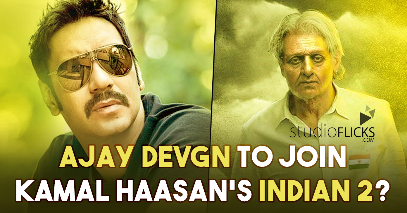 Ajay Devgn To Join Kamal Haasan’s Indian 2?