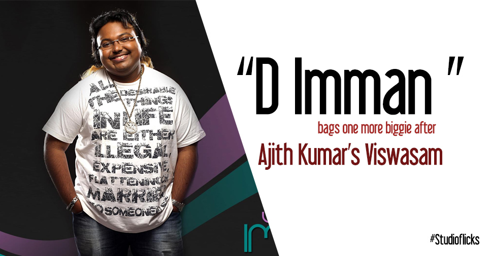 D Imman Bags One More Biggie After Ajith Kumar’s Viswasam