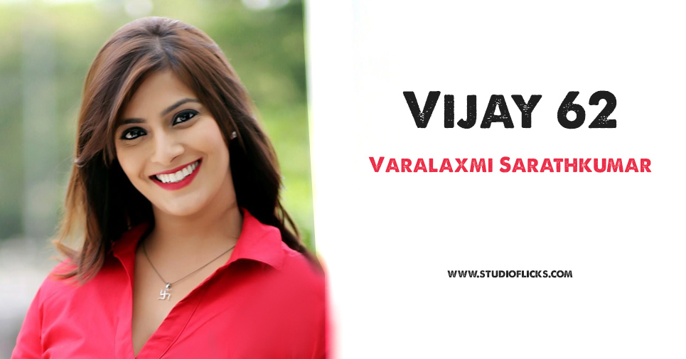 Varalaxmi Sarathkumar Gets Onboard For Vijay 62