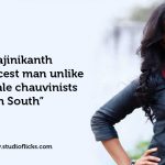 “rajinikanth Is The Nicest Man Unlike Few Male Chauvinists In South”
