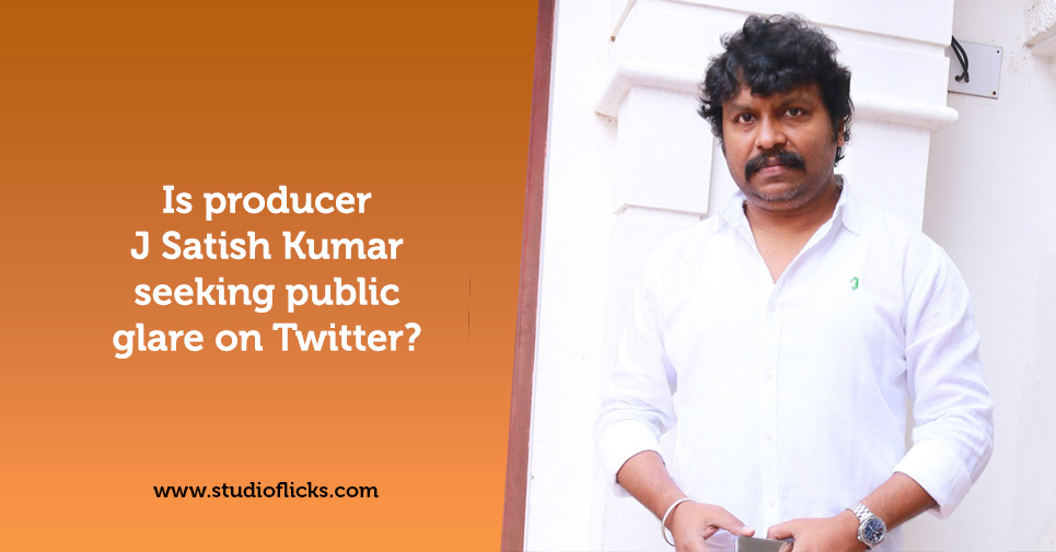 Is Producer J Satish Kumar Seeking Public Glare On Twitter