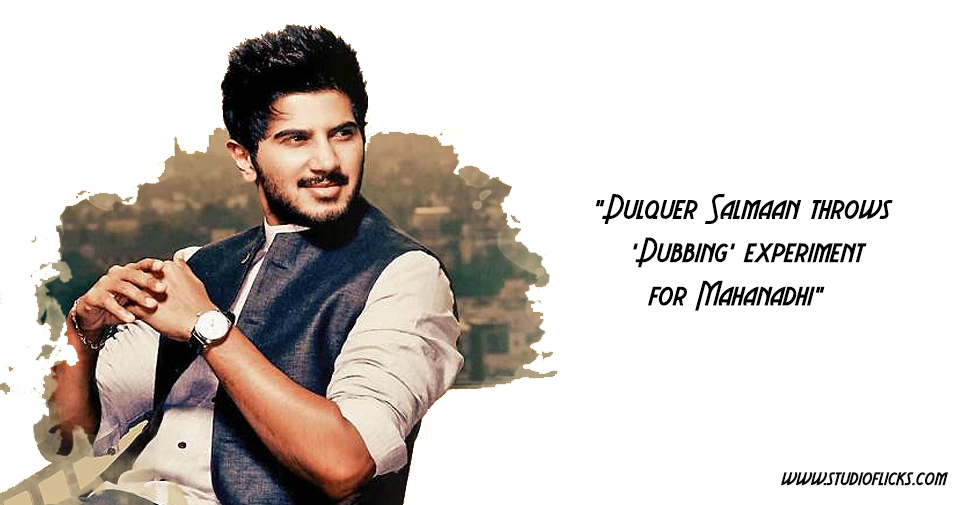 Dulquer Salmaan Throws ‘dubbing’ Experiment For Mahanadhi