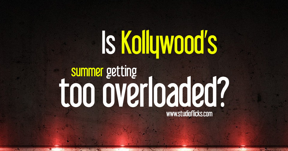 Is Kollywood’s Summer Getting Too Overloaded