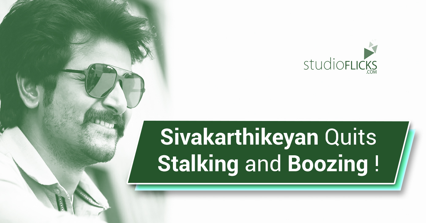 Sivakarthikeyan Quits Stalking And Boozing