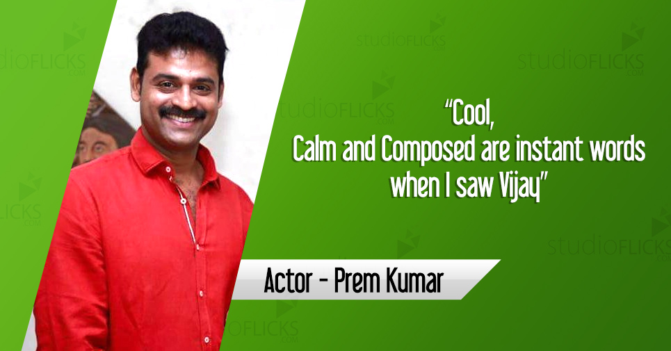 “cool, Calm And Composed Are Instant Words When I Saw Vijay” – Prem Kumar