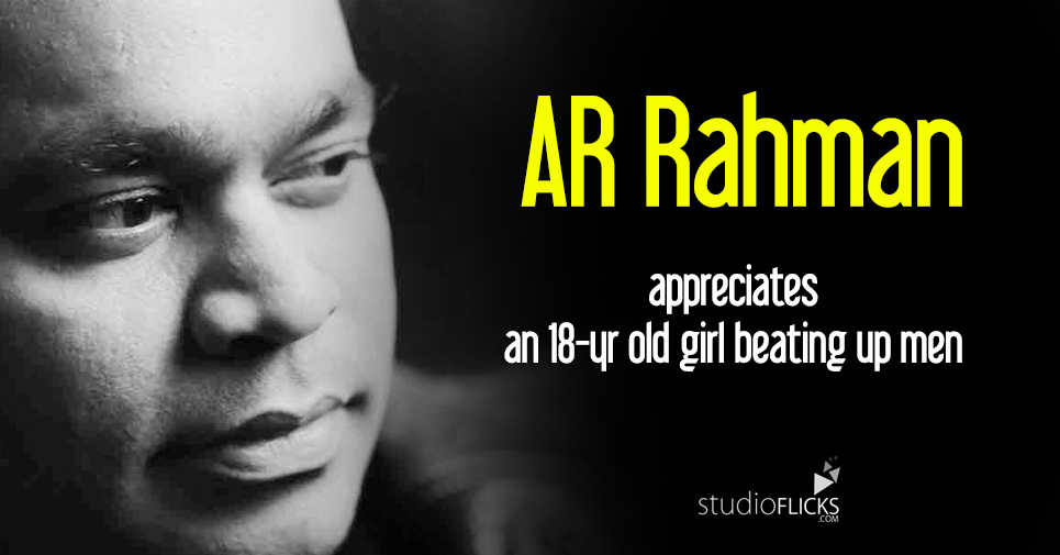 Ar Rahman Appreciates An 18 Yr Old Girl Beating Up Men