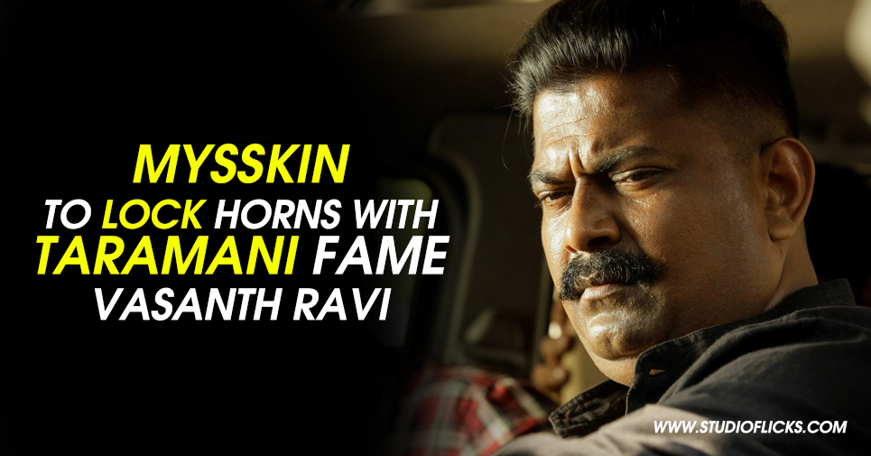 Mysskin To Lock Horns With Taramani Fame Vasanth Ravi