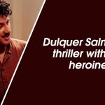 Dulquer Salmaan’s Thriller With Four Heroines