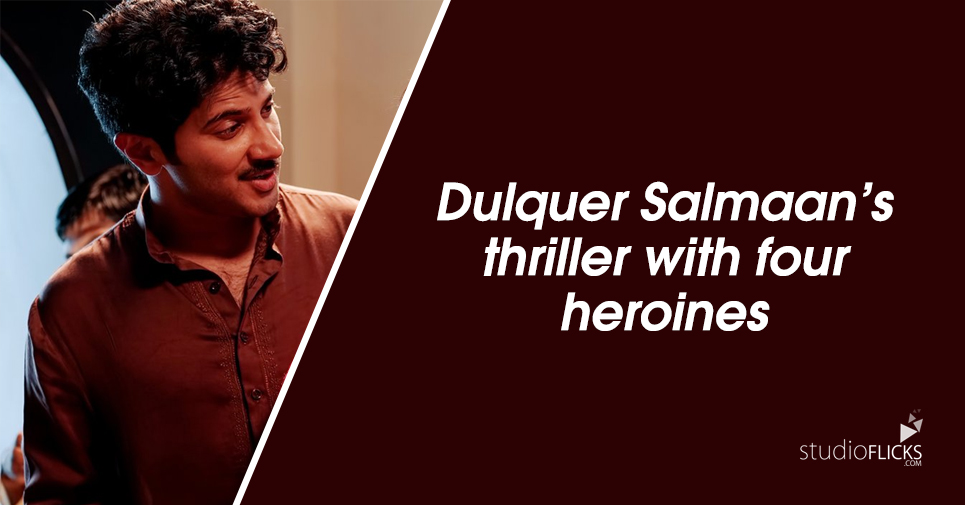 Dulquer Salmaan’s Thriller With Four Heroines