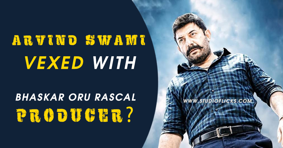 Is Arvind Swami Vexed With Bhaskar Oru Rascal Producer