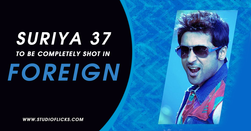 Suriya 37 To Be Completely Shot In Foreign