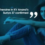 Suriya’s Heroine In Kv Anand’s Suriya 37 Confirmed