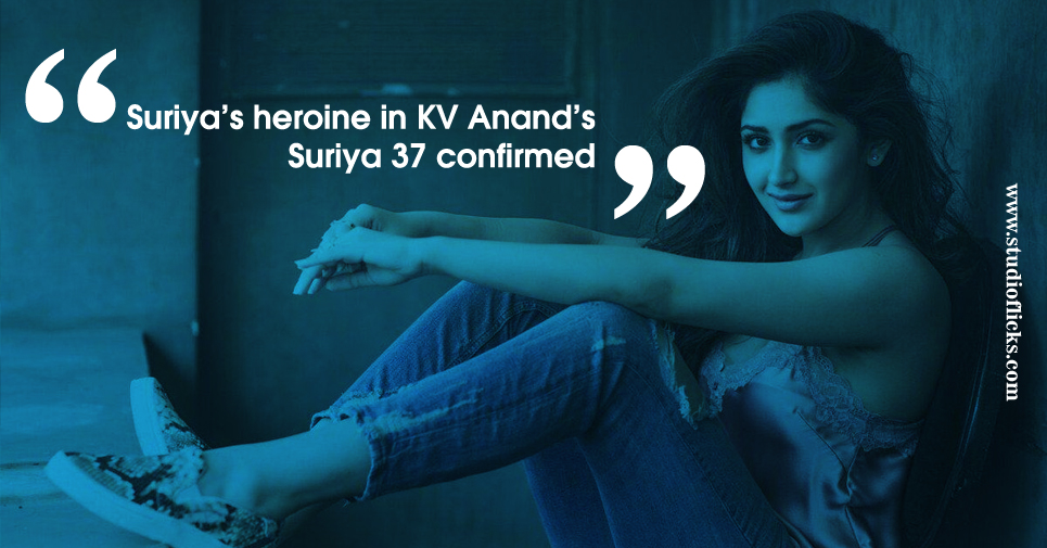 Suriya’s Heroine In Kv Anand’s Suriya 37 Confirmed