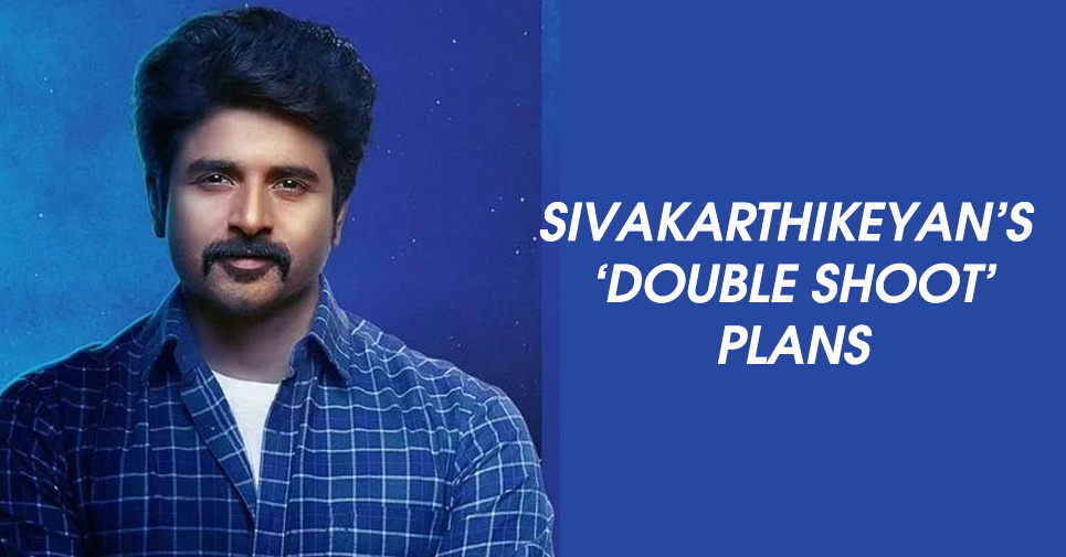 Sivakarthikeyan’s ‘double Shoot’ Plans