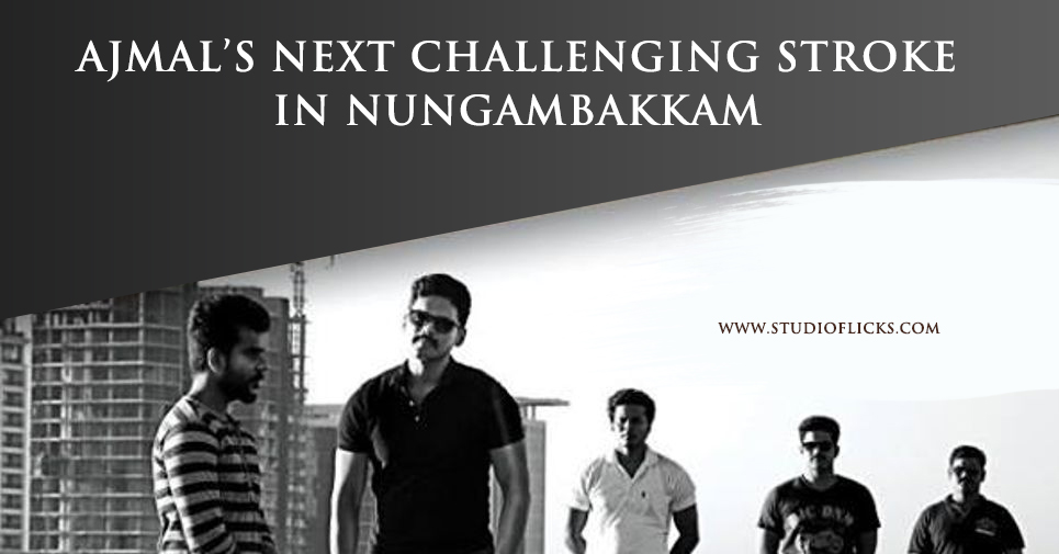 Ajmal’s Next Challenging Stroke In Nungambakkam