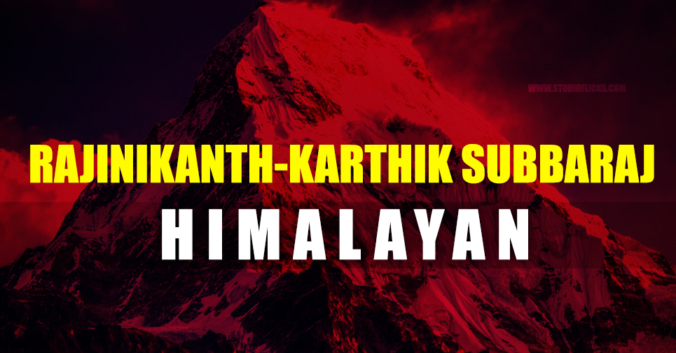 Rajinikanth Karthik Subbaraj To Go Completely Himalayan