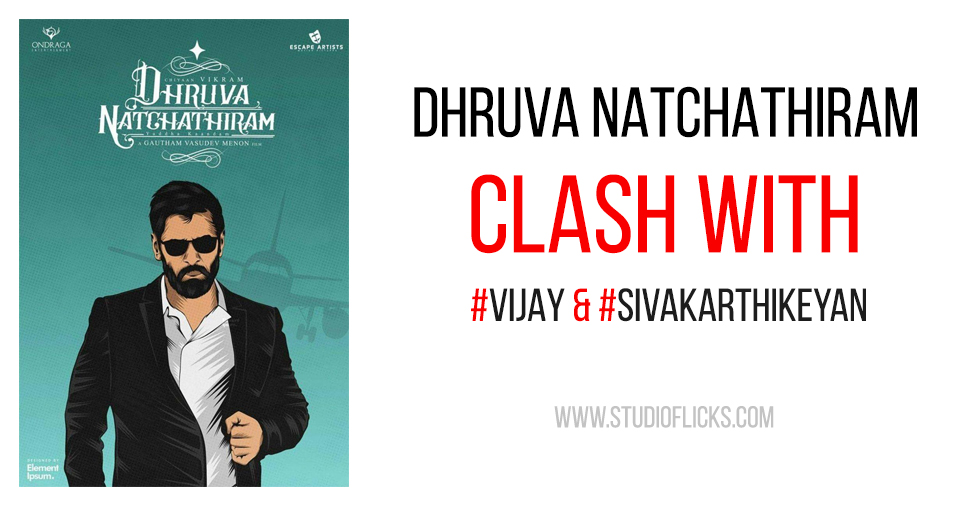 Dhruva Natchathiram To Clash With Vijay Or Sivakarthikeyan