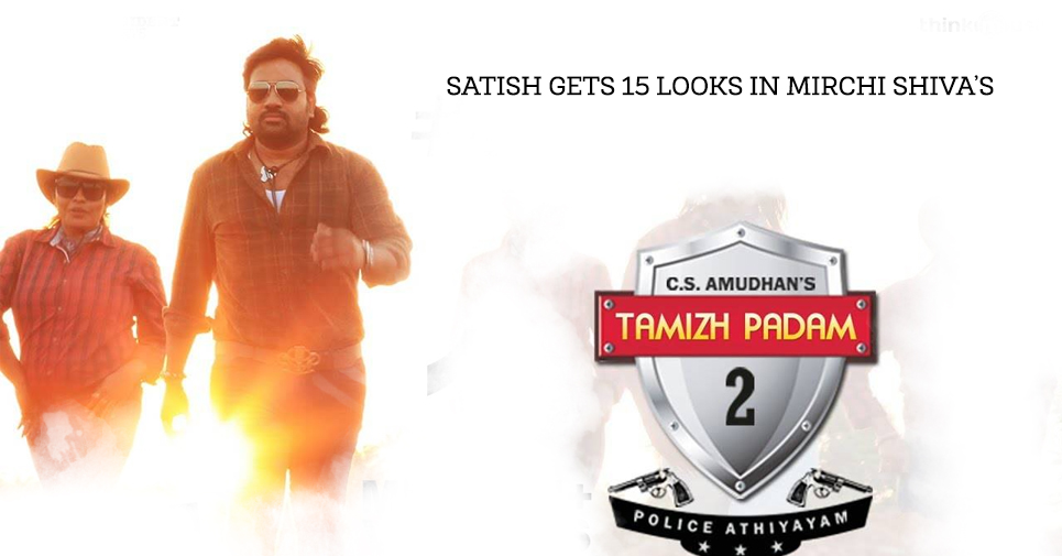 Satish Gets 15 Looks In Mirchi Shiva’s Tamil Padam 2