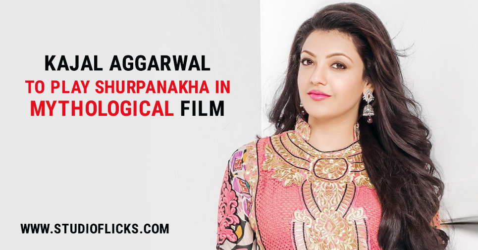 Kajal Aggarwal To Play Shurpanakha In Mythological Film