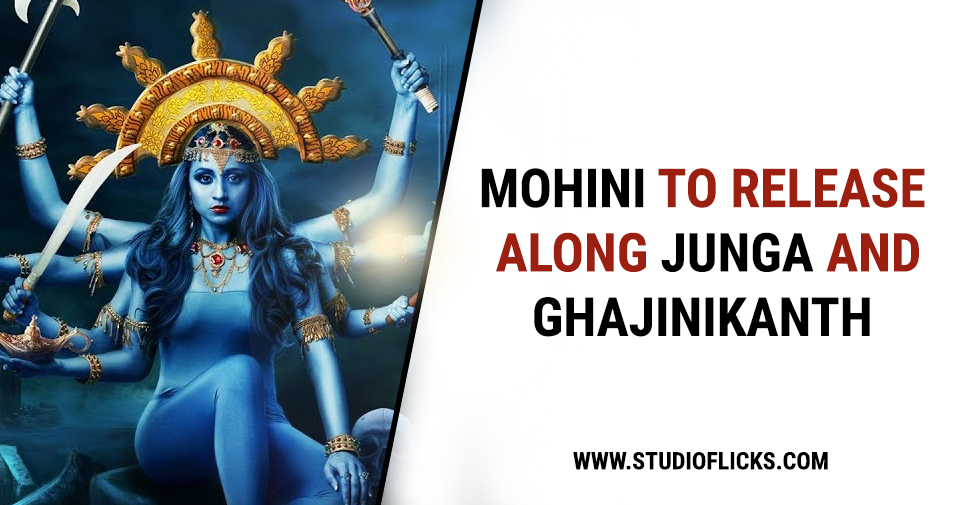 Mohini to release along Junga and Ghajinikanth