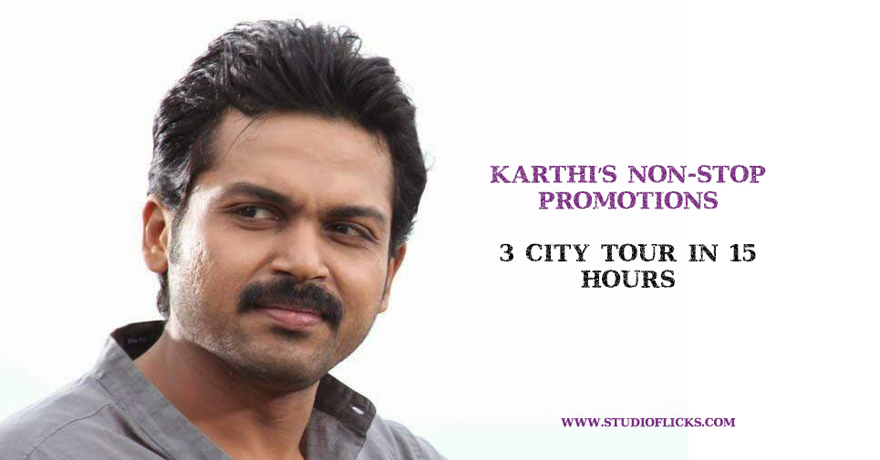 Karthi’s Non Stop Promotions – 3 City Tour In 15 Hours