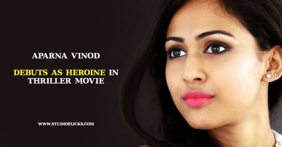 Aparna Vinod Debuts As Heroine In Thriller Movie