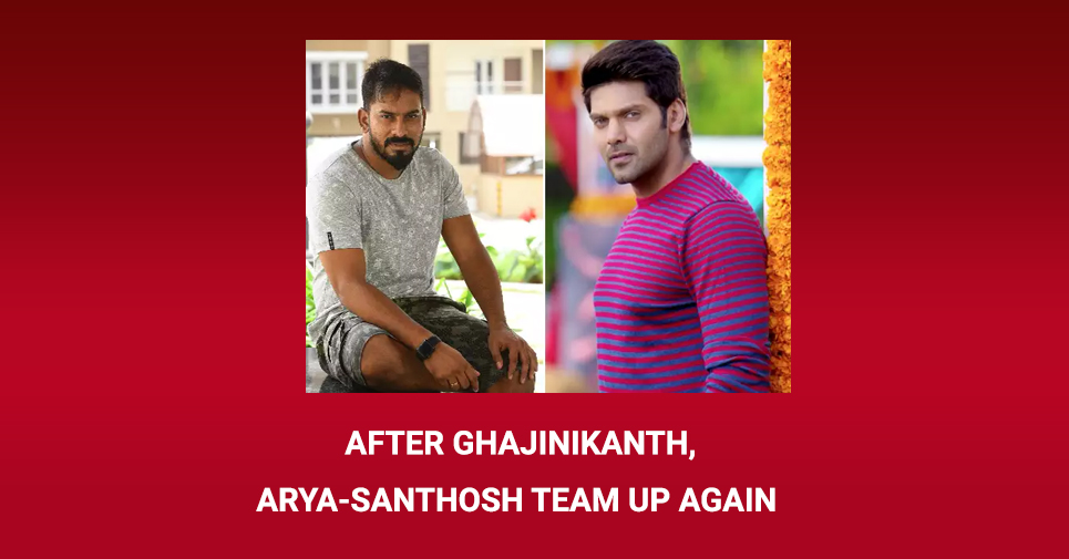 After Ghajinikanth, Arya Santhosh Team Up Again