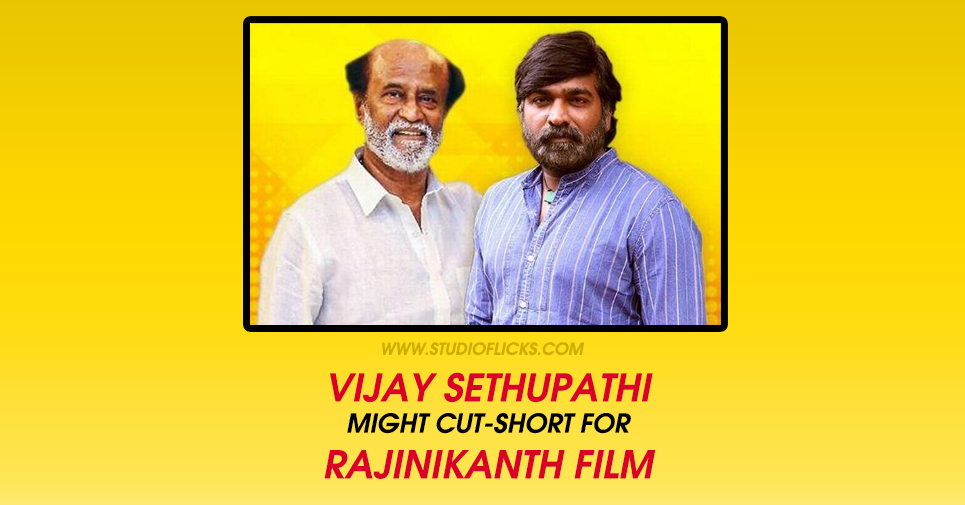 Vijay Sethupathi Might Cut Short For Rajinikanth Film