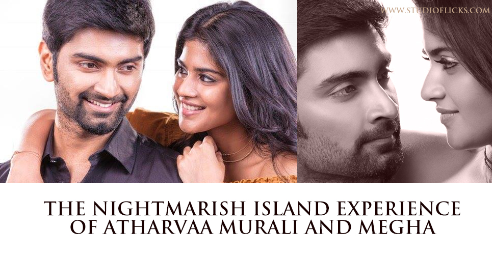 The Nightmarish Island Experience Of Atharvaa Murali And Megha Akash