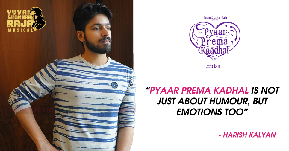 “pyaar Prema Kadhal Is Not Just About Humour, But Emotions Too” – Harish Kalyan