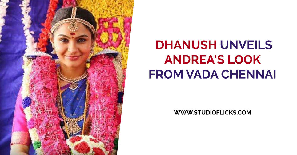 Dhanush Unveils Andrea’s Look From Vada Chennai