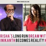 Trisha’s Long Run Dream With Rajinikanth Becomes Reality Now