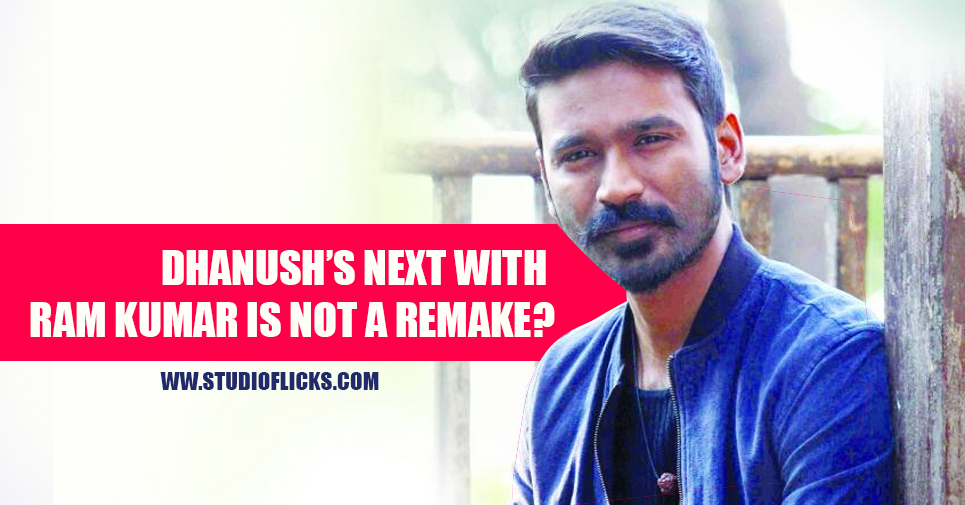 Dhanush’s Next With Ram Kumar Is Not A Remake