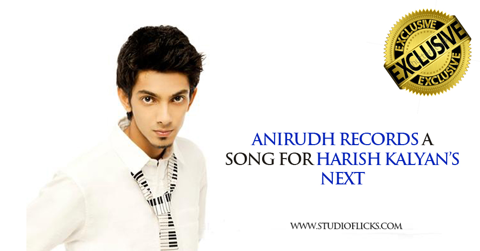 Anirudh Records A Song For Harish Kalyan’s Next