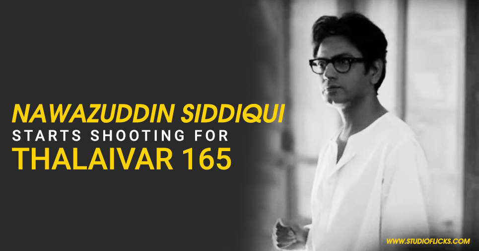 Nawazuddin Siddiqui Starts Shooting For Thalaivar 165