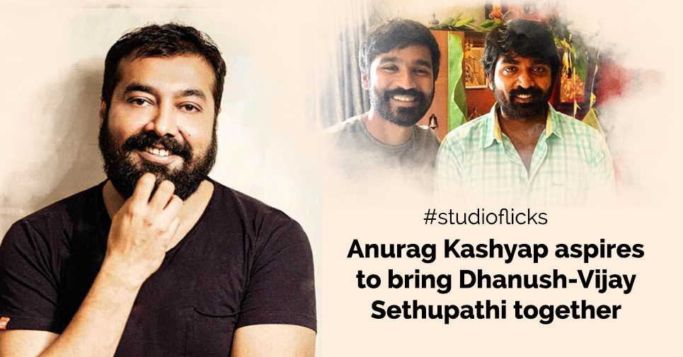 Anurag Kashyap Aspires To Bring Dhanush Vijay Sethupathi Together