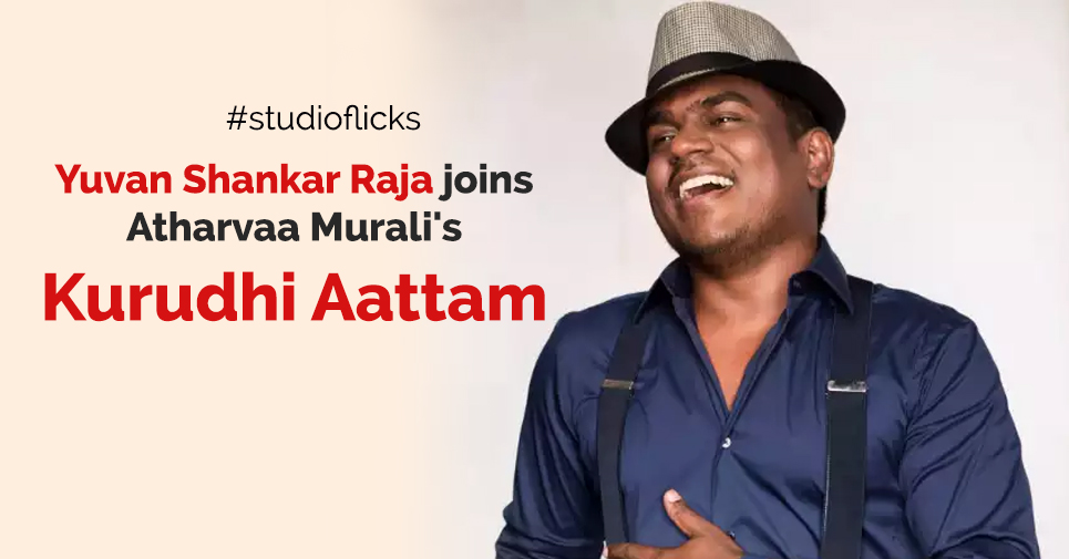 Yuvan Shankar Raja Joins Atharvaa Murali's Kurudhi Aattam